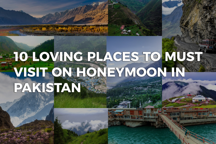 10 Loving Places to Must Visit on Honeymoon in Pakistan